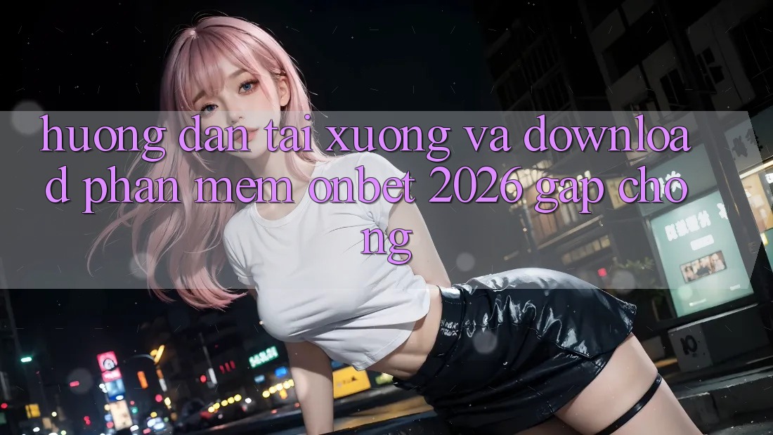 Hướng Dẫn Tải xuống Và Download Phần mềm Onbet 2026 Gấp Chóng Hướng Dẫn Tải xuống Và Download Phần mềm Onbet 2026 Gấp Chóng