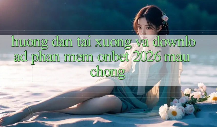 Hướng Dẫn Tải xuống Và Download Phần mềm Onbet 2026 Mau chóng Hướng Dẫn Tải xuống Và Download Phần mềm Onbet 2026 Mau chóng