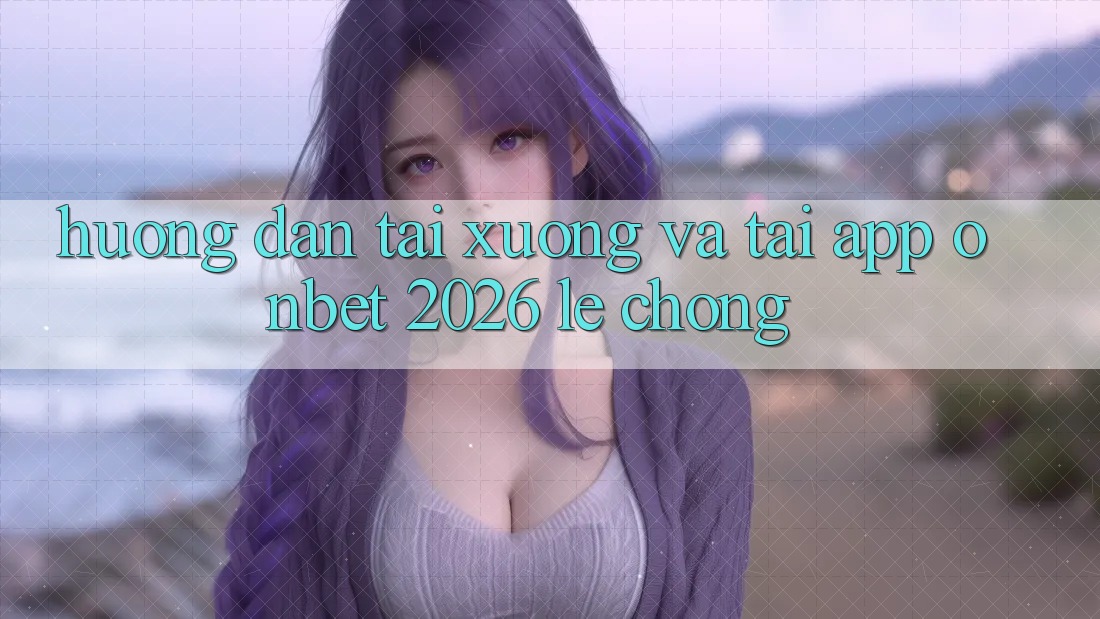 Hướng Dẫn Tải xuống Và Tải App Onbet 2026 Lẹ Chóng Hướng Dẫn Tải xuống Và Tải App Onbet 2026 Lẹ Chóng