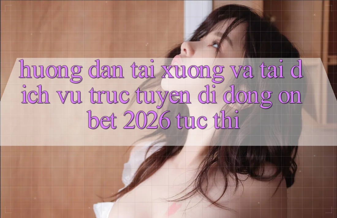 Hướng Dẫn Tải xuống Và Tải Dịch vụ trực tuyến di động Onbet 2026 Tức thì Hướng Dẫn Tải xuống Và Tải Dịch vụ trực tuyến di động Onbet 2026 Tức thì