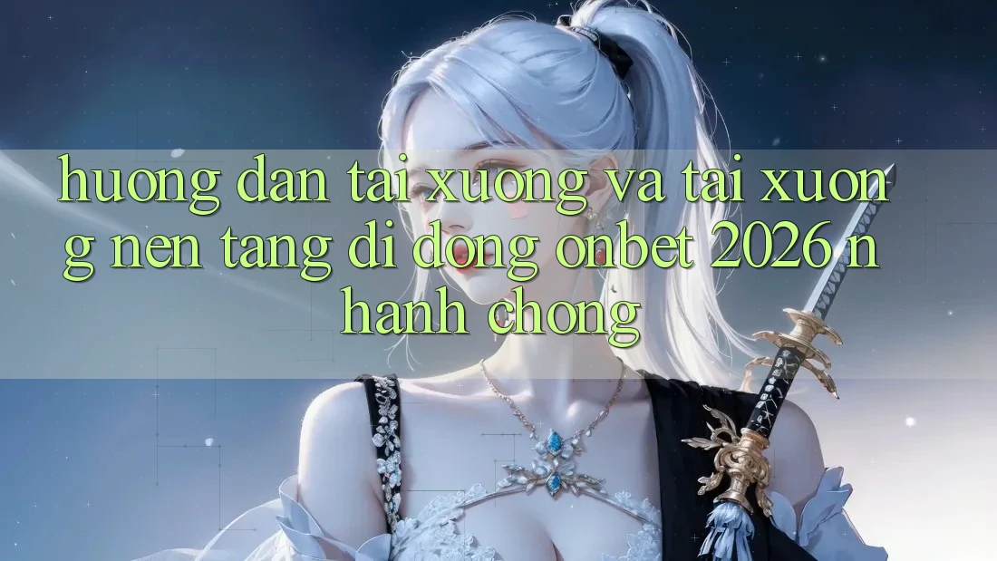 Hướng Dẫn Tải xuống Và Tải xuống Nền tảng di động Onbet 2026 Nhanh Chóng Hướng Dẫn Tải xuống Và Tải xuống Nền tảng di động Onbet 2026 Nhanh Chóng