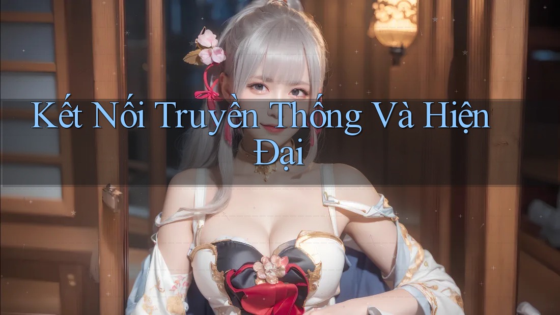 Kết Nối Truyền Thống và Hiện Đại Kết Nối Truyền Thống và Hiện Đại