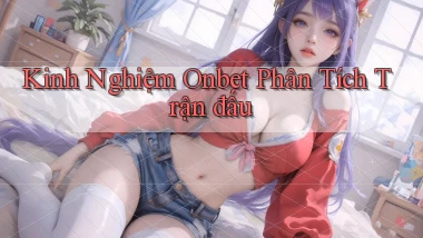 kinh nghiệm onbet phân tích trận đấu