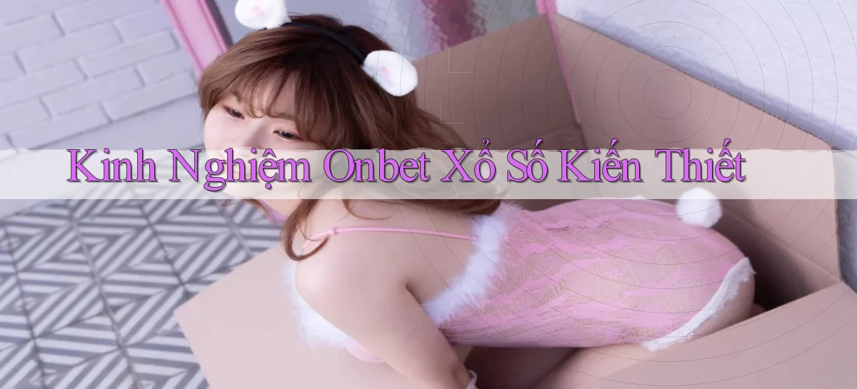 kinh nghiệm onbet xổ số kiến thiết