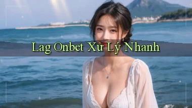 lag onbet xử lý nhanh
