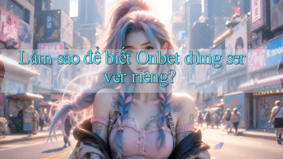 Làm sao để biết Onbet dùng server riêng? Làm sao để biết Onbet dùng server riêng?