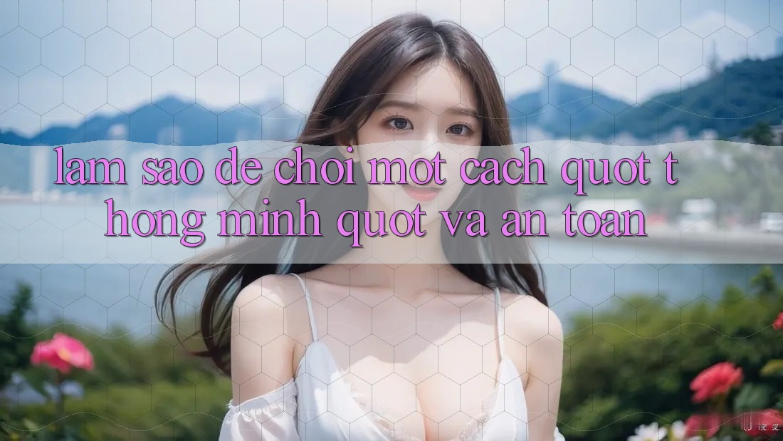 Làm sao để chơi một cách " thông minh" và an toàn?