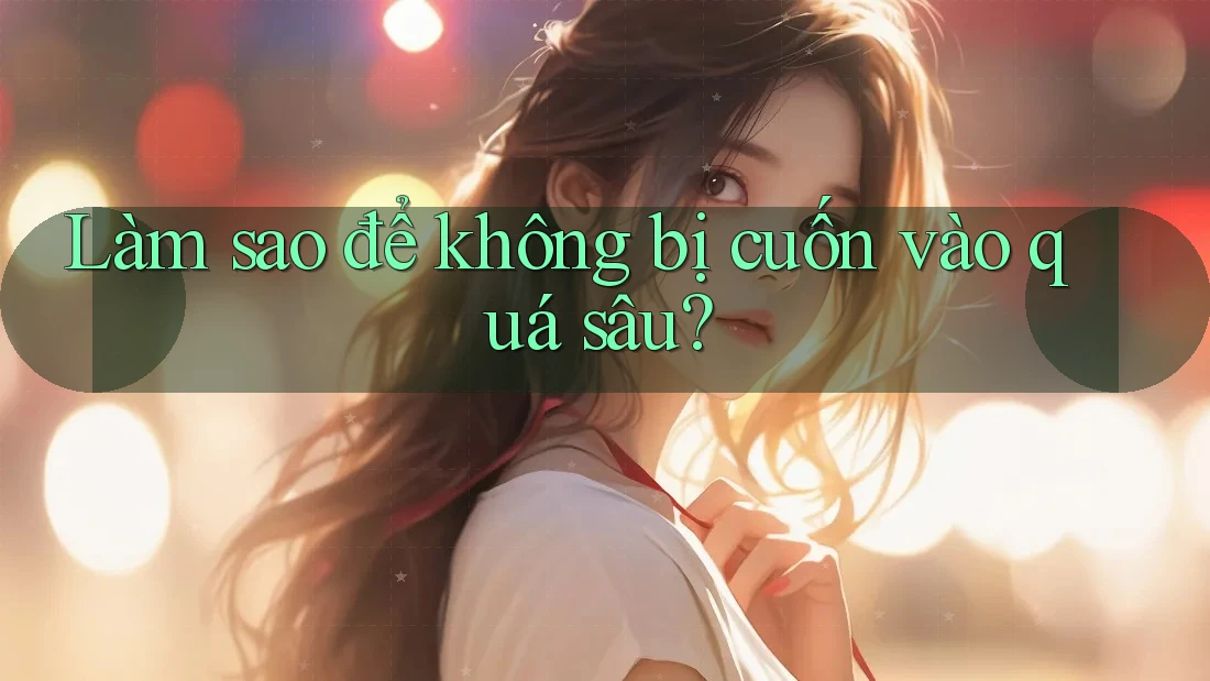 Làm sao để không bị cuốn vào quá sâu? Làm sao để không bị cuốn vào quá sâu?