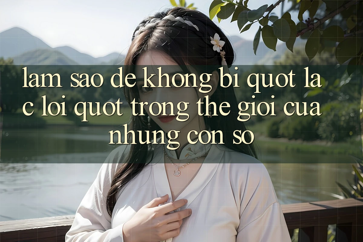 Làm sao để không bị " lạc lối" trong thế giới của những con số? Làm sao để không bị " lạc lối" trong thế giới của những con số?