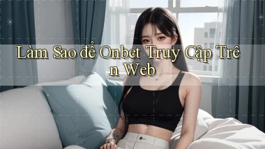 làm sao để onbet truy cập trên web