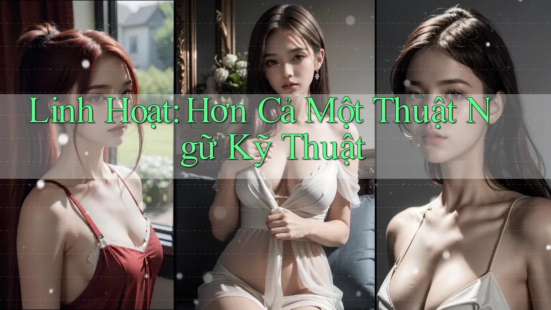 Linh Hoạt: Hơn Cả Một Thuật Ngữ Kỹ Thuật Linh Hoạt: Hơn Cả Một Thuật Ngữ Kỹ Thuật
