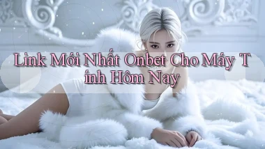 link mới nhất onbet cho máy tính hôm nay