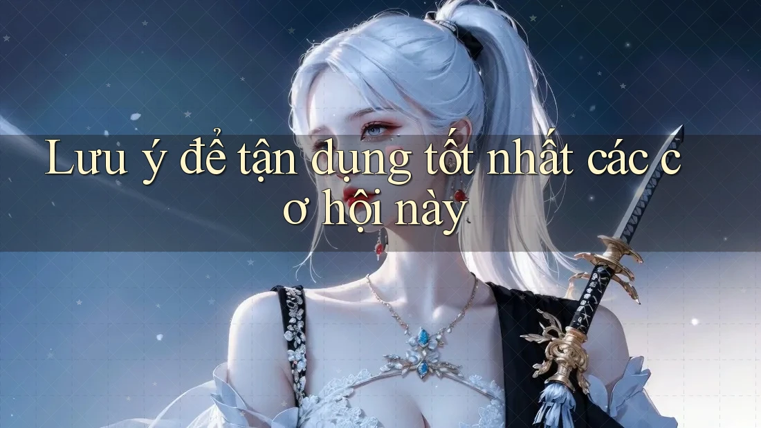 Lưu ý để tận dụng tốt nhất các cơ hội này Lưu ý để tận dụng tốt nhất các cơ hội này