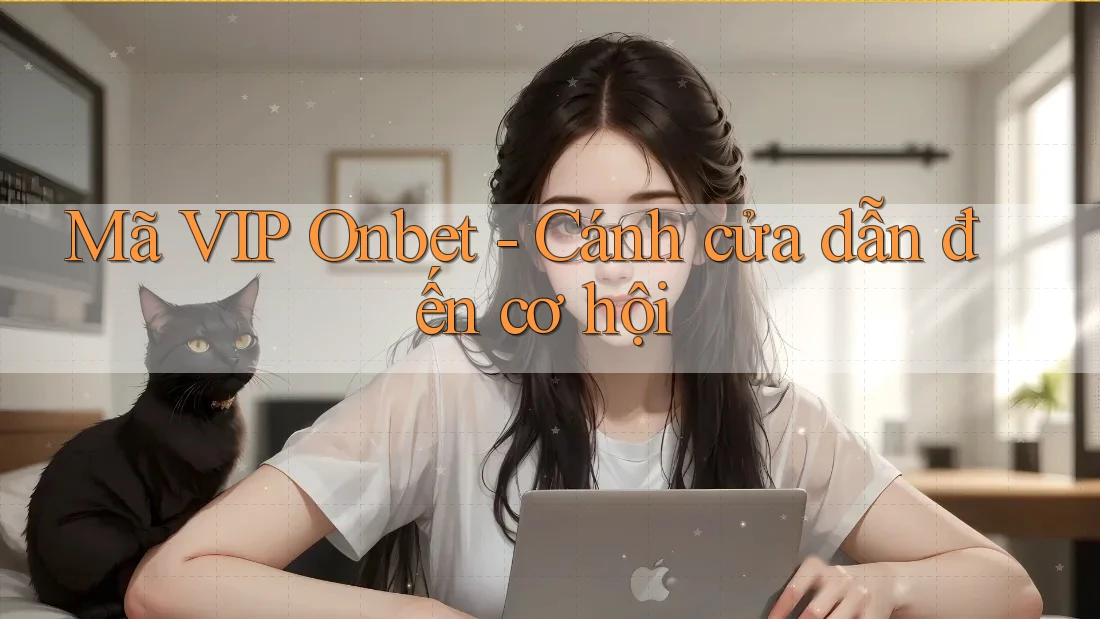 Mã VIP Onbet - Cánh cửa dẫn đến cơ hội Mã VIP Onbet - Cánh cửa dẫn đến cơ hội