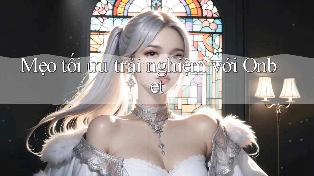 Mẹo tối ưu trải nghiệm với Onbet Mẹo tối ưu trải nghiệm với Onbet