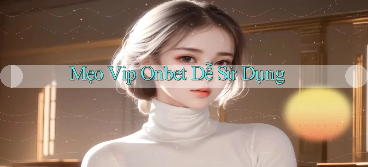 mẹo vip onbet dễ sử dụng