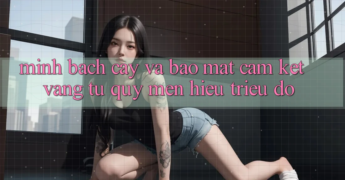 Minh bạch cậy Và Bảo Mật: Cam Kết Vàng Từ Quý mến Hiệu Triệu Đô Minh bạch cậy Và Bảo Mật: Cam Kết Vàng Từ Quý mến Hiệu Triệu Đô