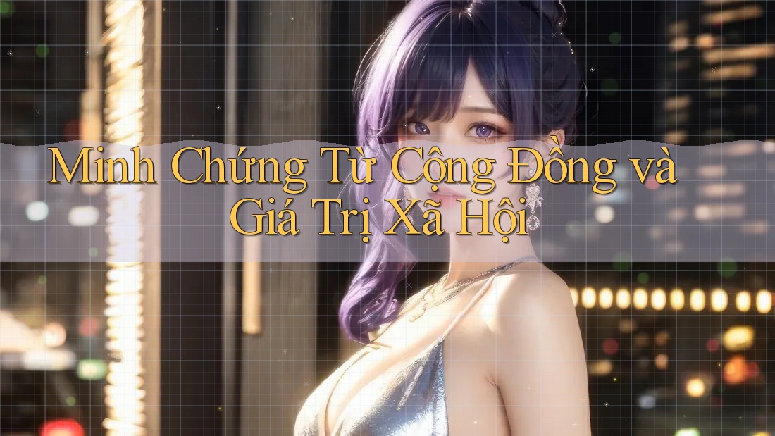 Minh Chứng Từ Cộng Đồng và Giá Trị Xã Hội Minh Chứng Từ Cộng Đồng và Giá Trị Xã Hội