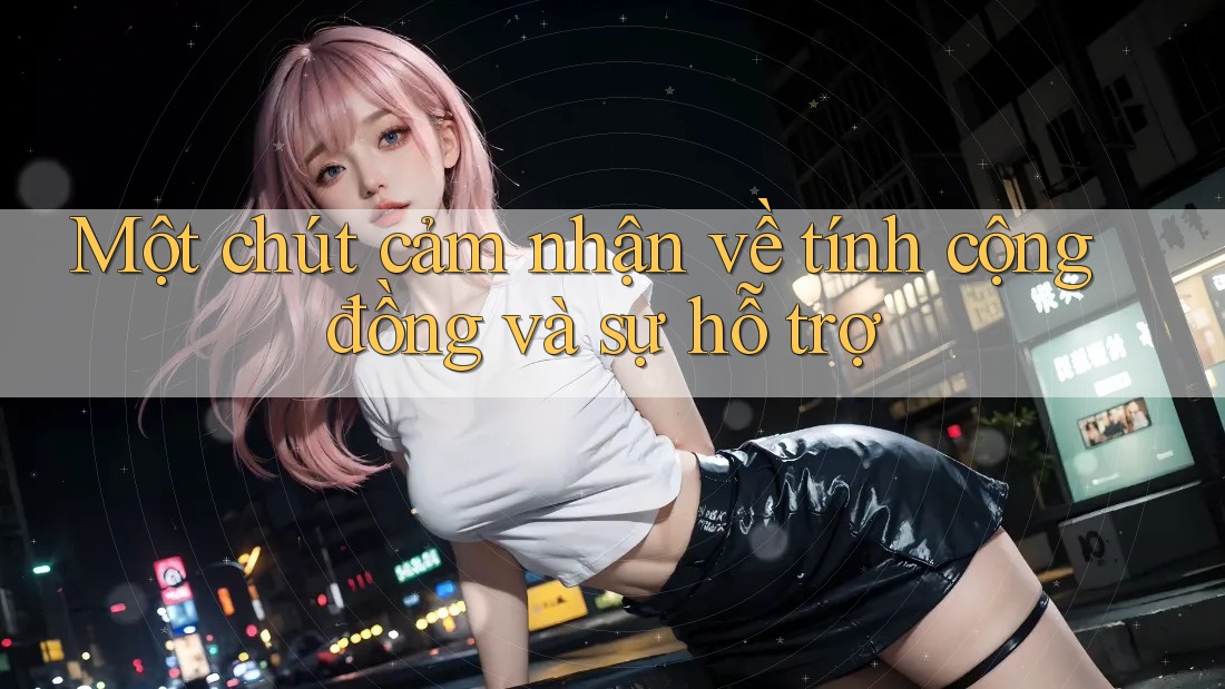 Một chút cảm nhận về tính cộng đồng và sự hỗ trợ Một chút cảm nhận về tính cộng đồng và sự hỗ trợ