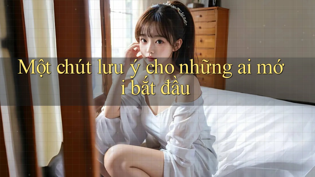 Một chút lưu ý cho những ai mới bắt đầu Một chút lưu ý cho những ai mới bắt đầu