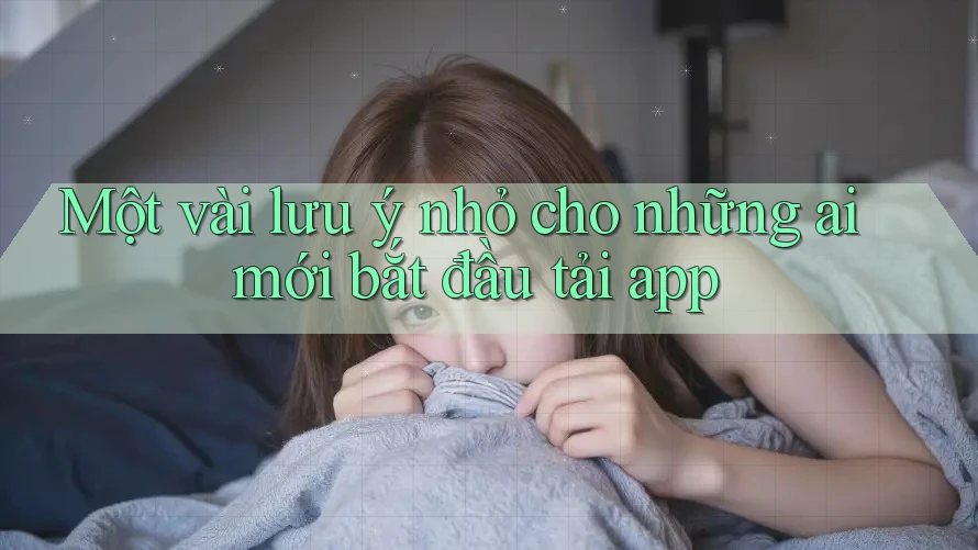 Một vài lưu ý nhỏ cho những ai mới bắt đầu tải app Một vài lưu ý nhỏ cho những ai mới bắt đầu tải app