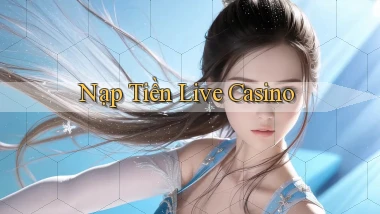 Nạp tiền Live casino