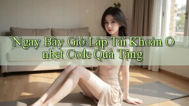 ngay bây giờ lập tài khoản onbet code quà tặng