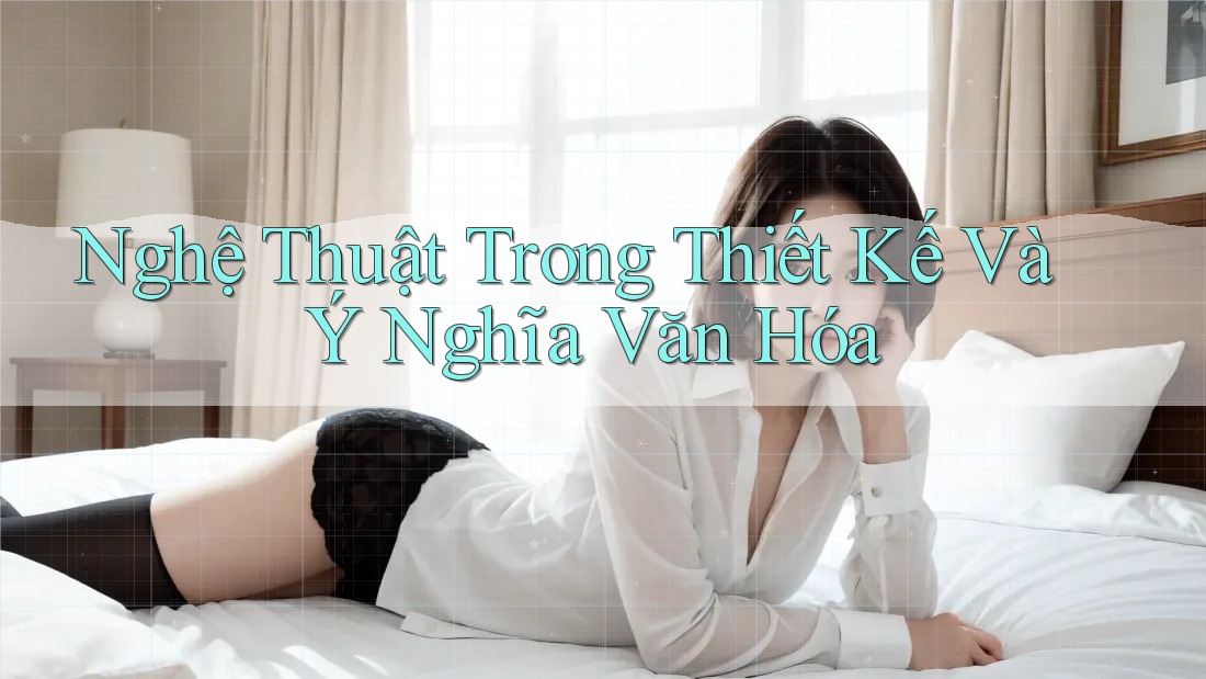 Nghệ Thuật Trong Thiết Kế Và Ý Nghĩa Văn Hóa Nghệ Thuật Trong Thiết Kế Và Ý Nghĩa Văn Hóa