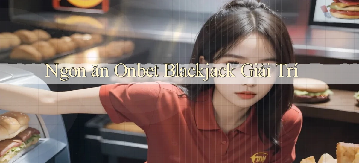 ngon ăn onbet blackjack giải trí