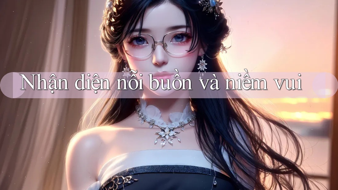 Nhận diện nỗi buồn và niềm vui Nhận diện nỗi buồn và niềm vui
