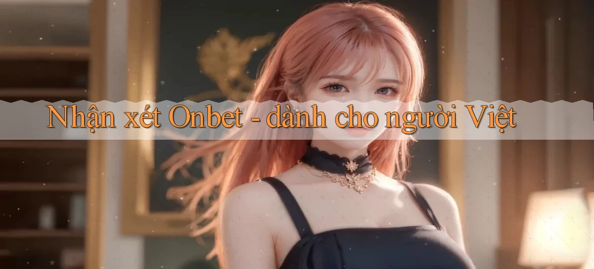 Nhận xét Onbet   dành cho người Việt