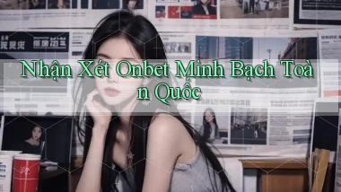 nhận xét onbet minh bạch toàn quốc