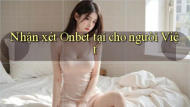Nhận xét Onbet tại cho người Việt