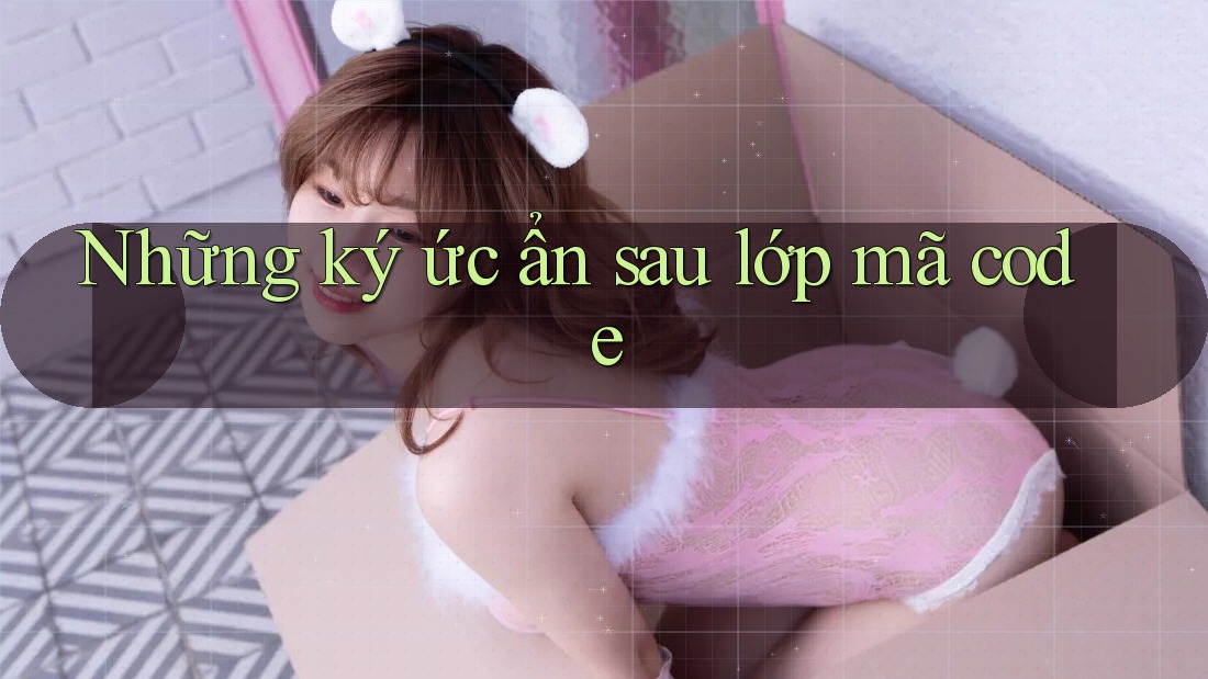 Những ký ức ẩn sau lớp mã code Những ký ức ẩn sau lớp mã code