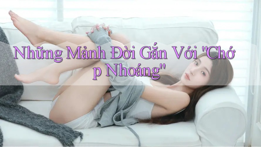 Những Mảnh Đời Gắn Với “Chớp Nhoáng” Những Mảnh Đời Gắn Với “Chớp Nhoáng”