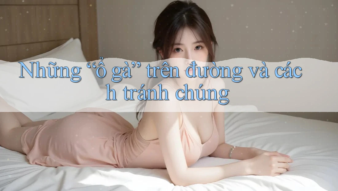 Những “ổ gà” trên đường và cách tránh chúng Những “ổ gà” trên đường và cách tránh chúng