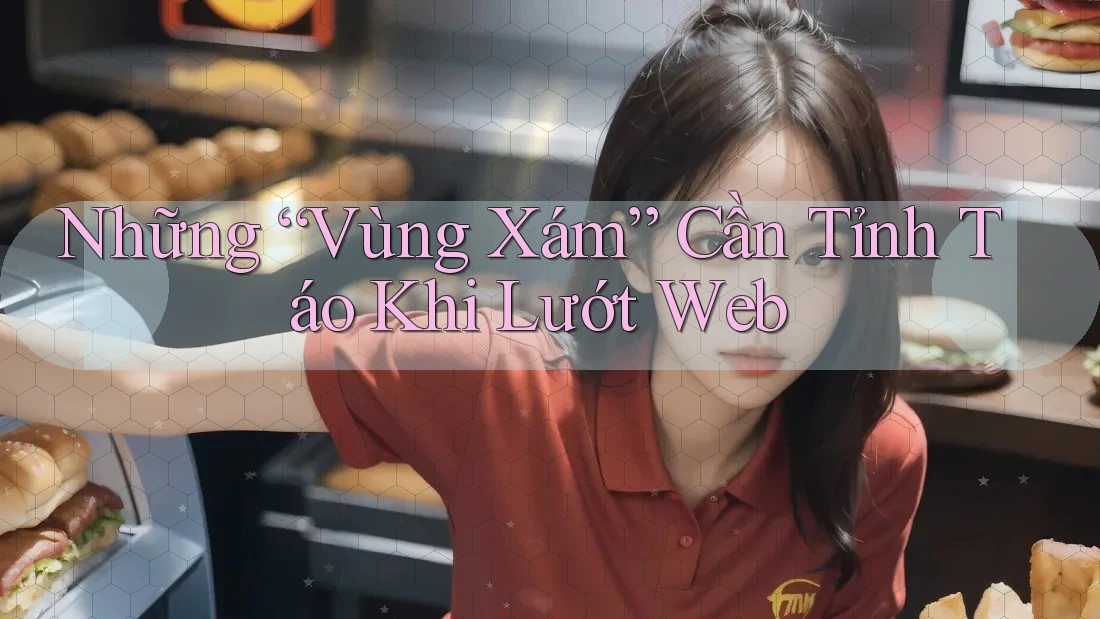 Những “Vùng Xám” Cần Tỉnh Táo Khi Lướt Web Những “Vùng Xám” Cần Tỉnh Táo Khi Lướt Web