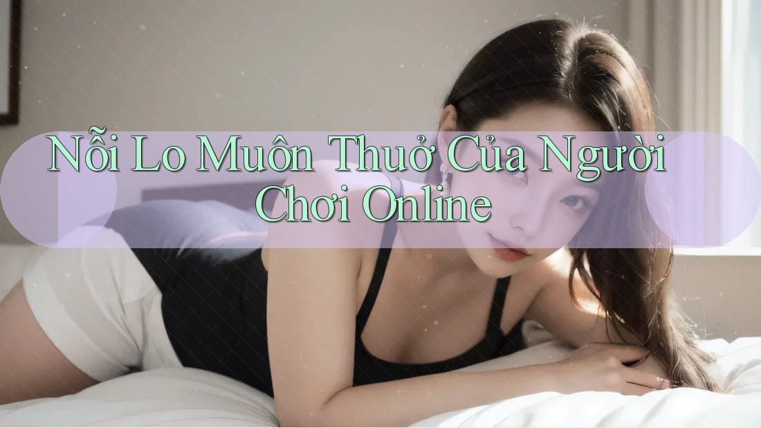 Nỗi Lo Muôn Thuở Của Người Chơi Online