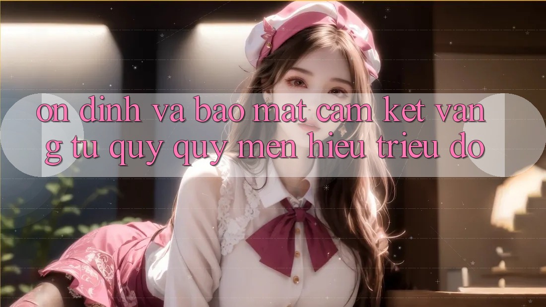 Ổn định Và Bảo mật: Cam Kết Vàng Từ Quý quý mến Hiệu Triệu Đô Ổn định Và Bảo mật: Cam Kết Vàng Từ Quý quý mến Hiệu Triệu Đô