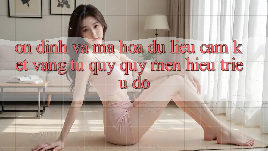 Ổn định Và Mã hóa dữ liệu: Cam Kết Vàng Từ Quý quý mến Hiệu Triệu Đô Ổn định Và Mã hóa dữ liệu: Cam Kết Vàng Từ Quý quý mến Hiệu Triệu Đô