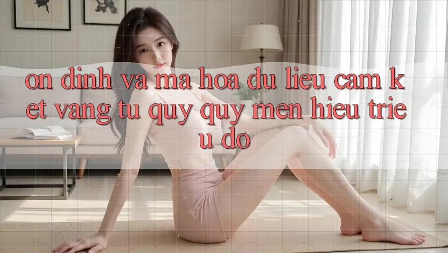 Ổn định Và Mã hóa dữ liệu: Cam Kết Vàng Từ Quý quý mến Hiệu Triệu Đô Ổn định Và Mã hóa dữ liệu: Cam Kết Vàng Từ Quý quý mến Hiệu Triệu Đô