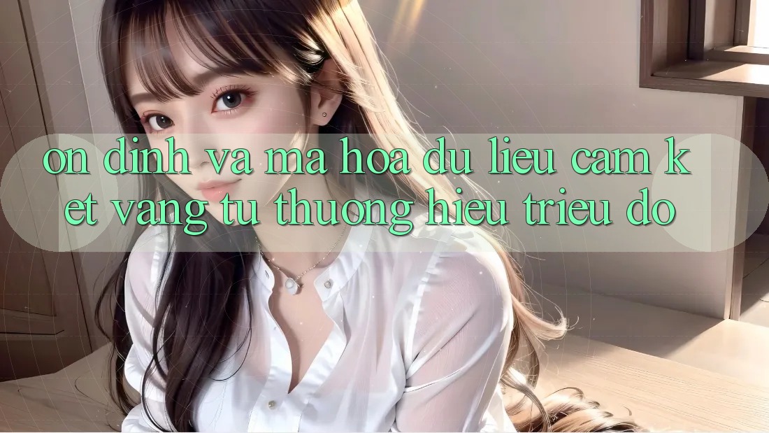 Ổn định Và Mã hóa dữ liệu: Cam Kết Vàng Từ Thương Hiệu Triệu Đô Ổn định Và Mã hóa dữ liệu: Cam Kết Vàng Từ Thương Hiệu Triệu Đô