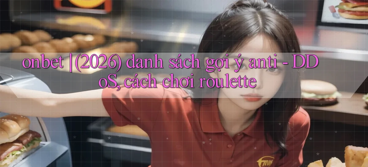onbet (2026) danh sách gợi ý anti   DDoS, cách chơi roulette