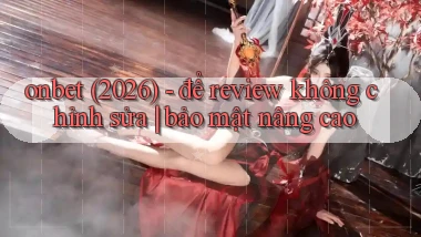 onbet (2026)   để review không chỉnh sửa bảo mật nâng cao