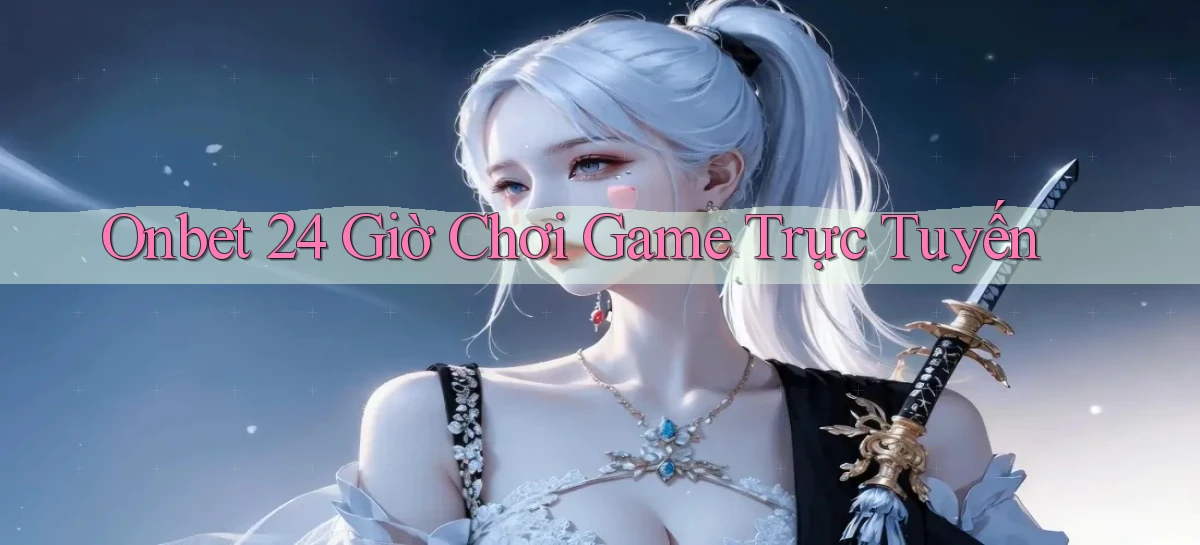 onbet 24 giờ chơi game trực tuyến