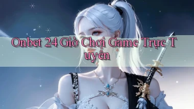 onbet 24 giờ chơi game trực tuyến