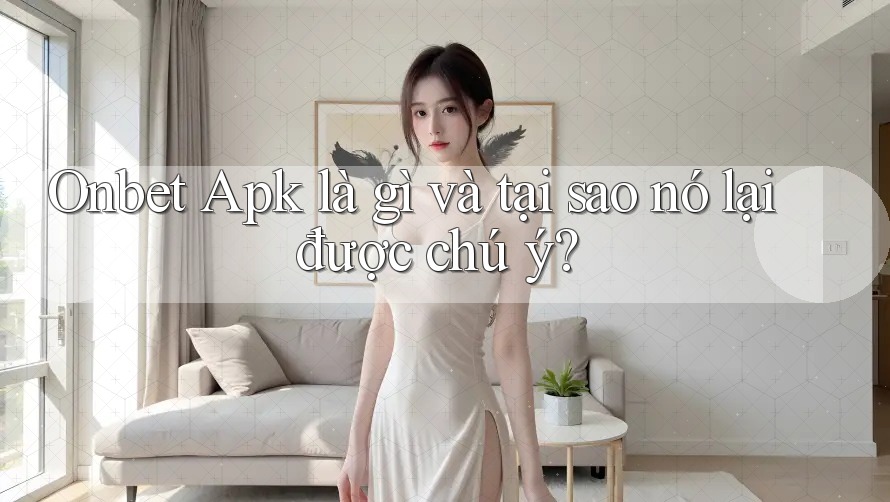 Onbet Apk là gì và tại sao nó lại được chú ý? Onbet Apk là gì và tại sao nó lại được chú ý?