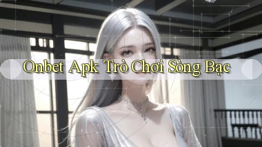 onbet apk trò chơi sòng bạc