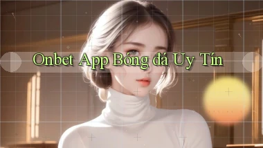 onbet app bóng đá uy tín