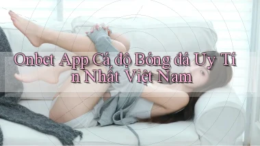 onbet app cá độ bóng đá uy tín nhất việt nam